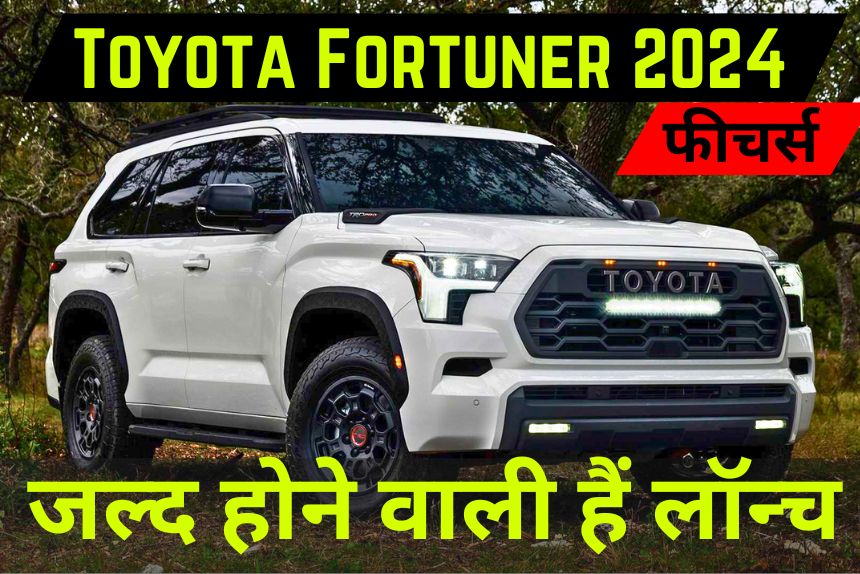 2024 Toyota Fortuner: मार्केट में गर्दा उड़ाने आ रही Toyota की नई कार,लक्ज़री लुक के साथ क्वालिटी फीचर्स देख हो जाओगे हैरान 